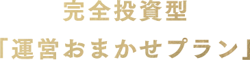 完全投資型「運営おまかせプラン」